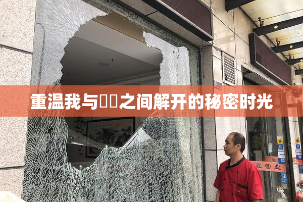 重温我与妺妺之间解开的秘密时光