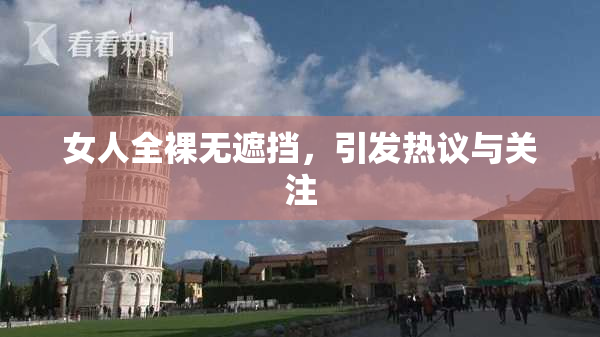 女人全裸无遮挡，引发热议与关注