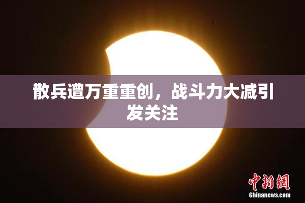 散兵遭万重重创，战斗力大减引发关注