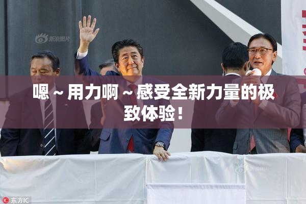 嗯～用力啊～感受全新力量的极致体验！