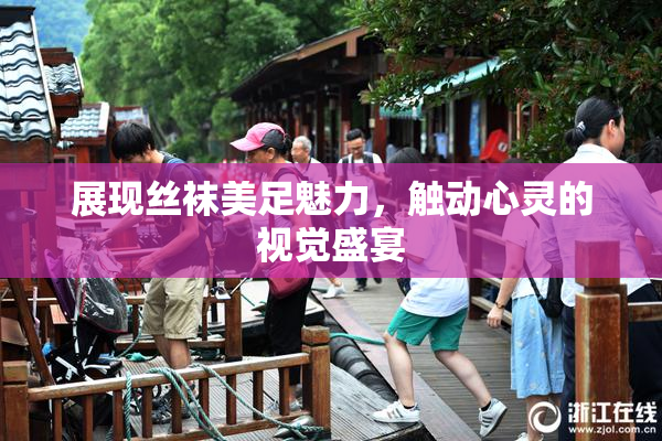 展现丝袜美足魅力，触动心灵的视觉盛宴