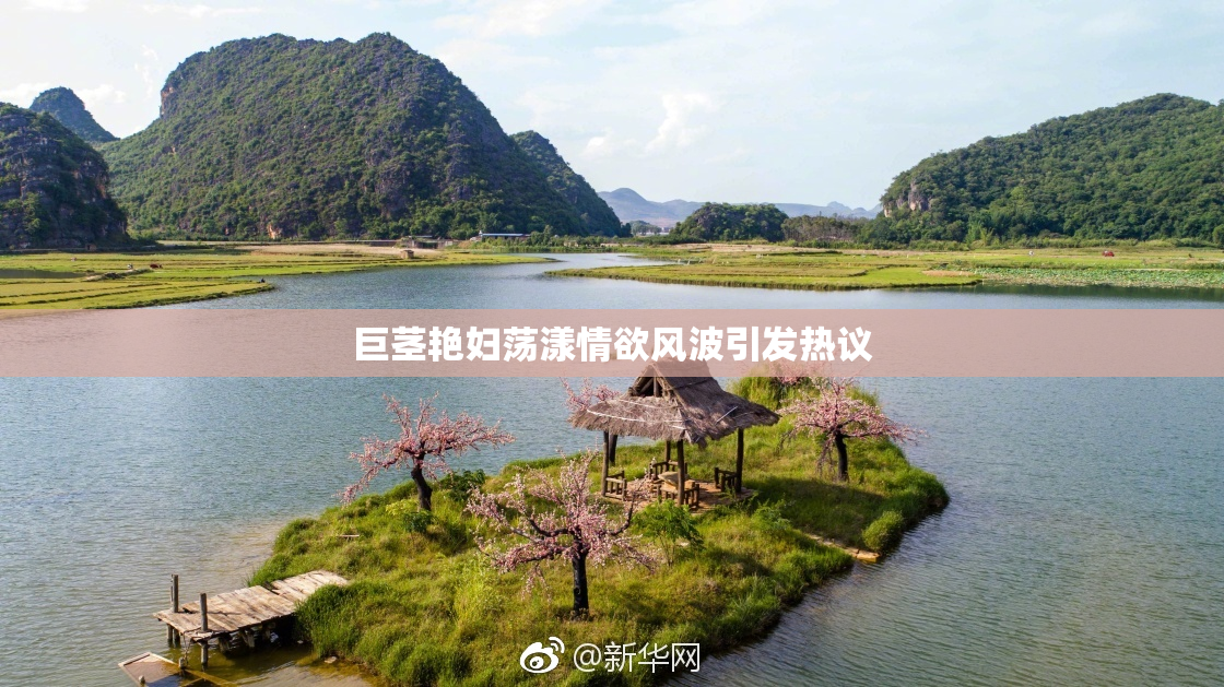 巨茎艳妇荡漾情欲风波引发热议