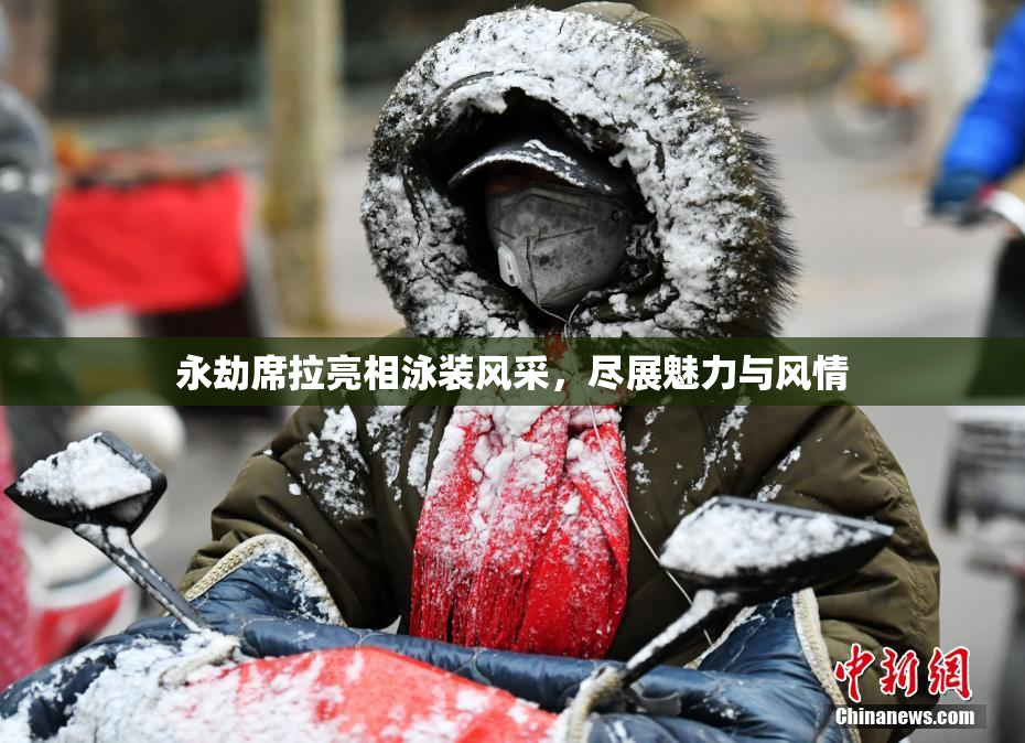 永劫席拉亮相泳装风采，尽展魅力与风情