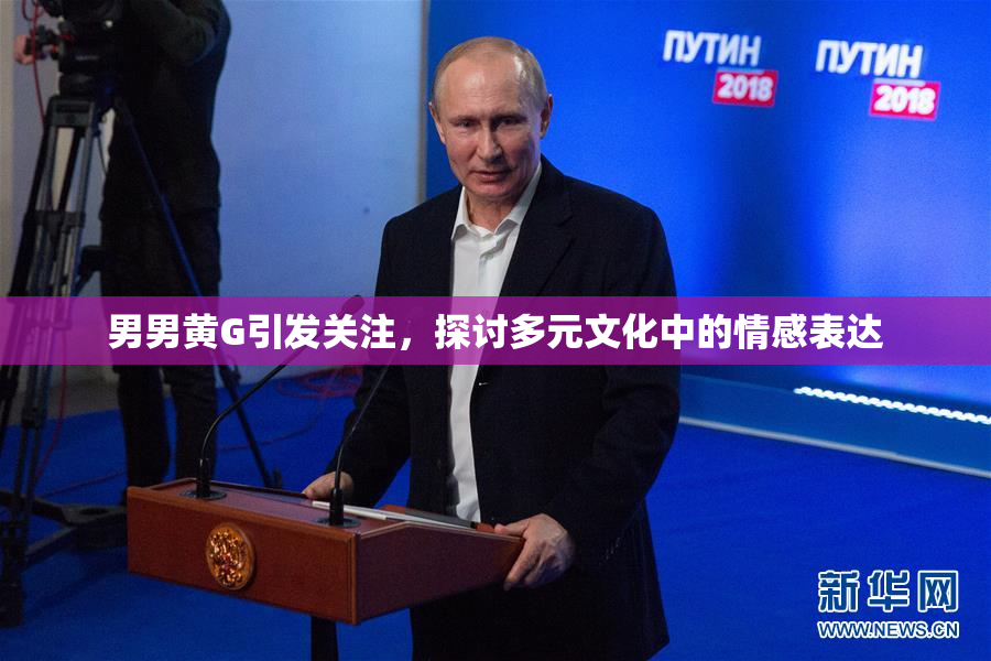 男男黄G引发关注，探讨多元文化中的情感表达