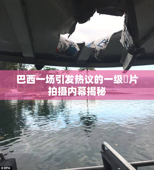 巴西一场引发热议的一级婬片拍摄内幕揭秘