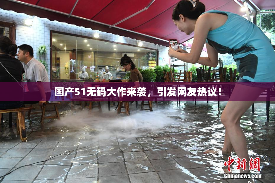 国产51无码大作来袭，引发网友热议！