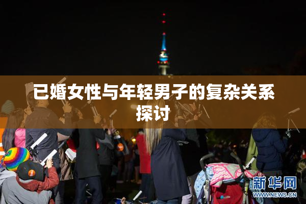已婚女性与年轻男子的复杂关系探讨