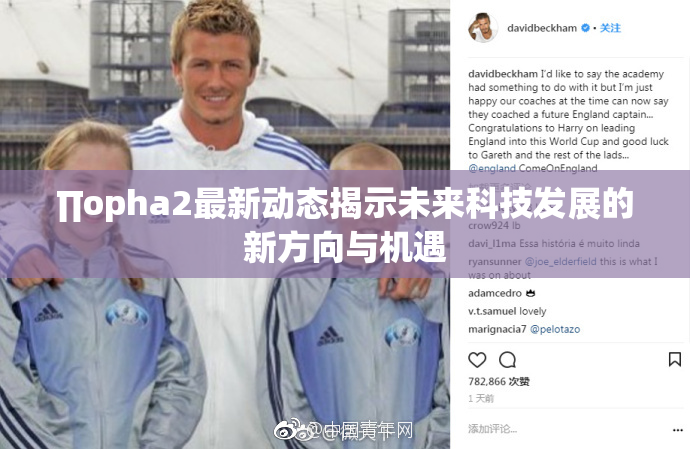 ∏opha2最新动态揭示未来科技发展的新方向与机遇