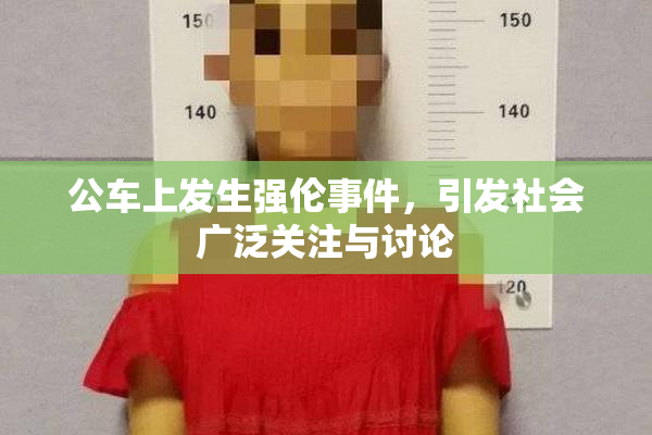 公车上发生强伦事件，引发社会广泛关注与讨论
