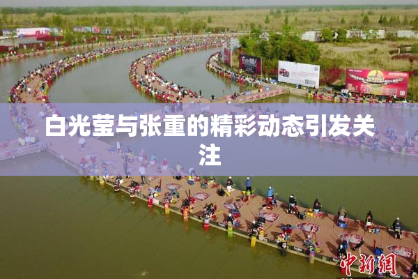 白光莹与张重的精彩动态引发关注