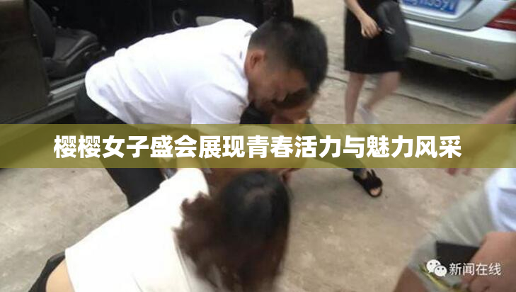 樱樱女子盛会展现青春活力与魅力风采