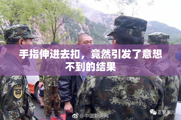 手指伸进去扣，竟然引发了意想不到的结果
