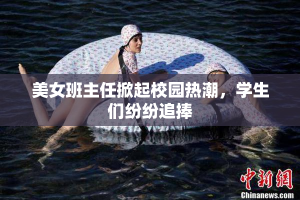 美女班主任掀起校园热潮，学生们纷纷追捧