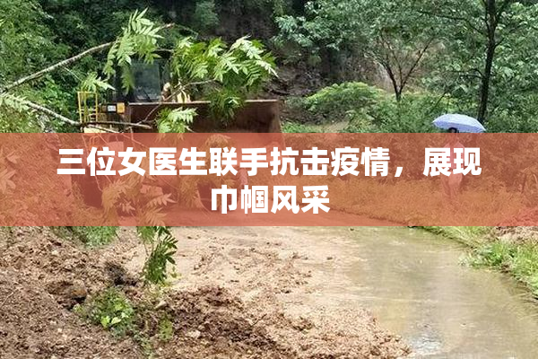 三位女医生联手抗击疫情，展现巾帼风采