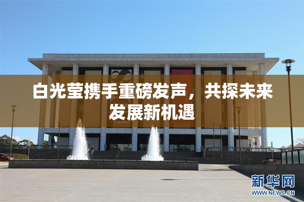 白光莹携手重磅发声，共探未来发展新机遇