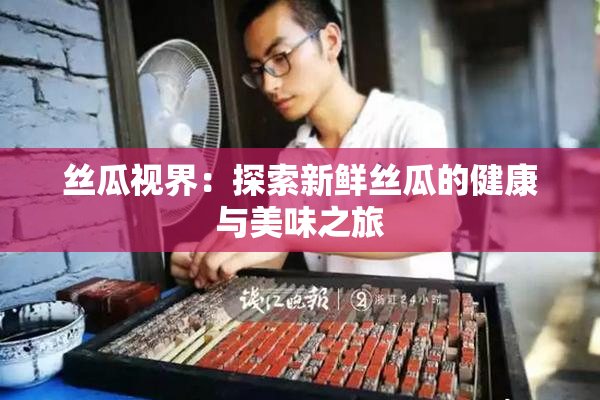 丝瓜视界：探索新鲜丝瓜的健康与美味之旅