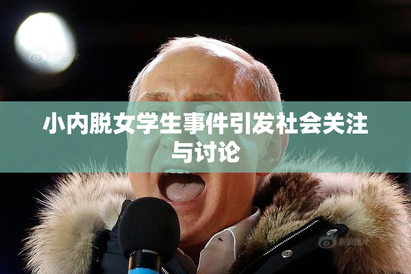 小内脱女学生事件引发社会关注与讨论