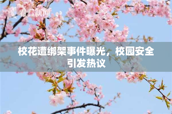 校花遭绑架事件曝光，校园安全引发热议