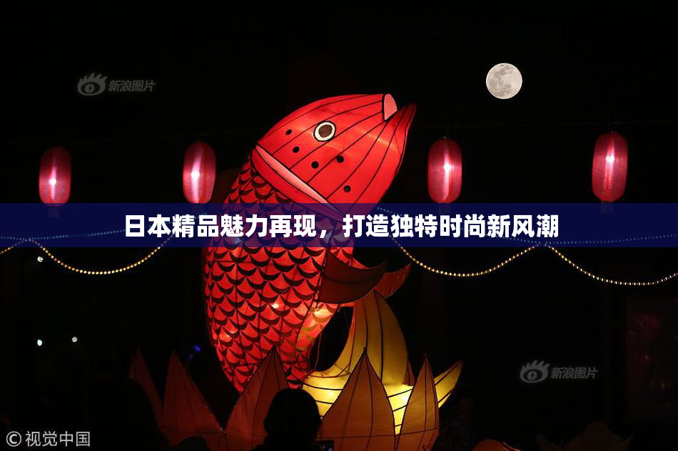 日本精品魅力再现，打造独特时尚新风潮