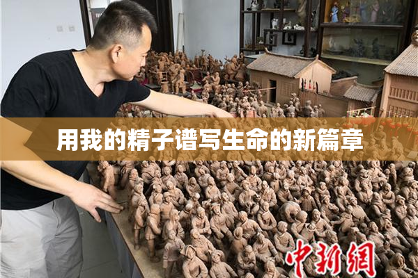 用我的精子谱写生命的新篇章