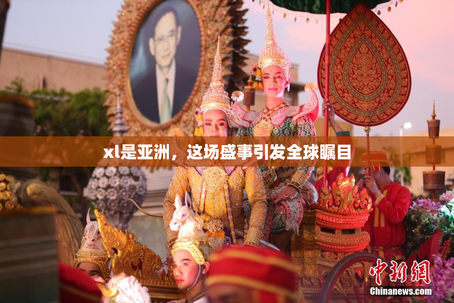 xl是亚洲，这场盛事引发全球瞩目