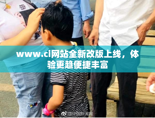 www.ci网站全新改版上线，体验更趋便捷丰富
