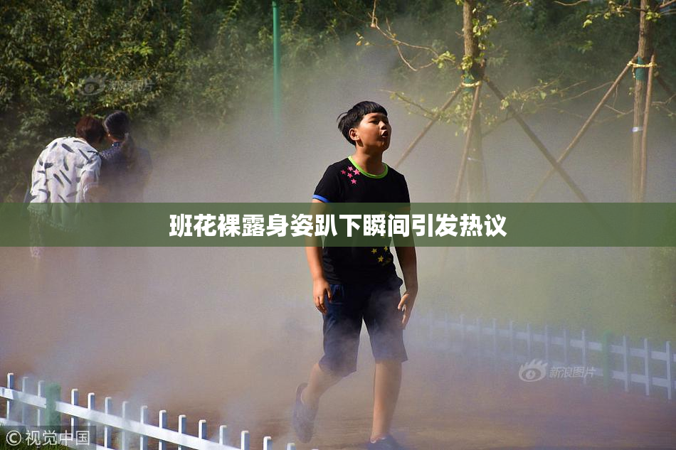 班花裸露身姿趴下瞬间引发热议