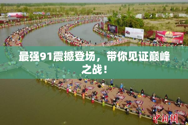 最强91震撼登场，带你见证巅峰之战！