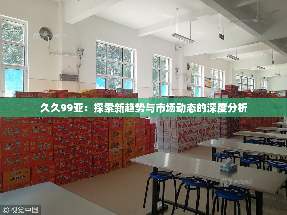 久久99亚：探索新趋势与市场动态的深度分析