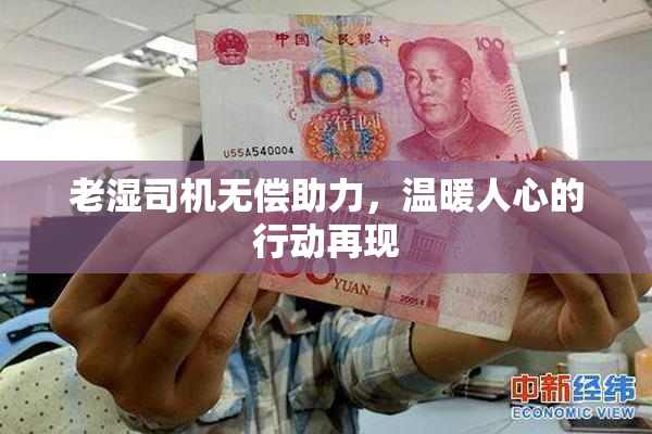 老湿司机无偿助力，温暖人心的行动再现