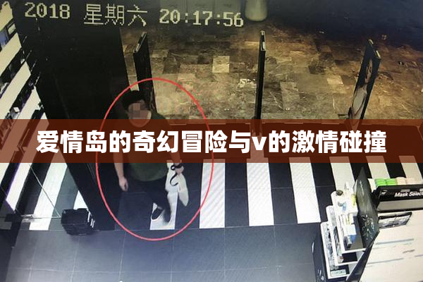 爱情岛的奇幻冒险与v的激情碰撞