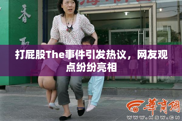 打屁股The事件引发热议，网友观点纷纷亮相