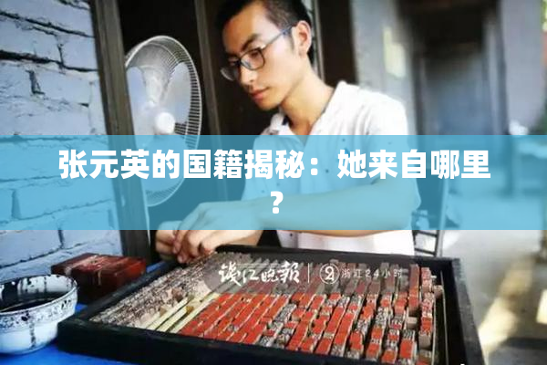 张元英的国籍揭秘：她来自哪里？