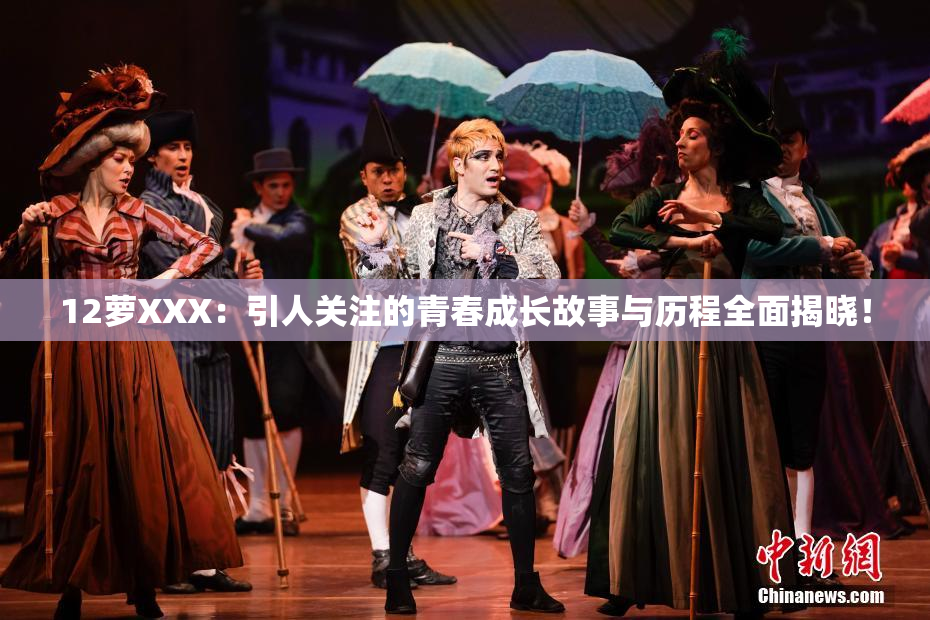 12萝XXX：引人关注的青春成长故事与历程全面揭晓！