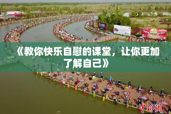 《教你快乐自慰的课堂，让你更加了解自己》