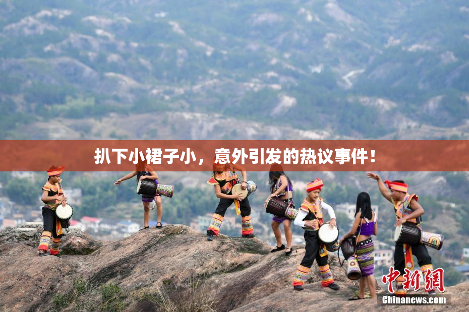 扒下小裙子小，意外引发的热议事件！