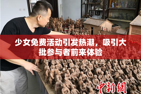 少女免费活动引发热潮，吸引大批参与者前来体验