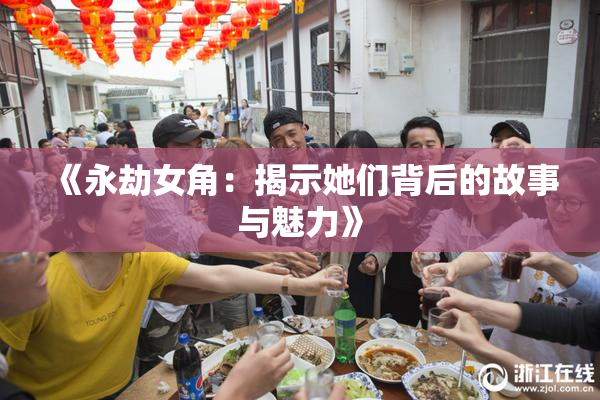 《永劫女角：揭示她们背后的故事与魅力》