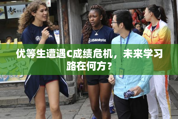 优等生遭遇C成绩危机，未来学习路在何方？