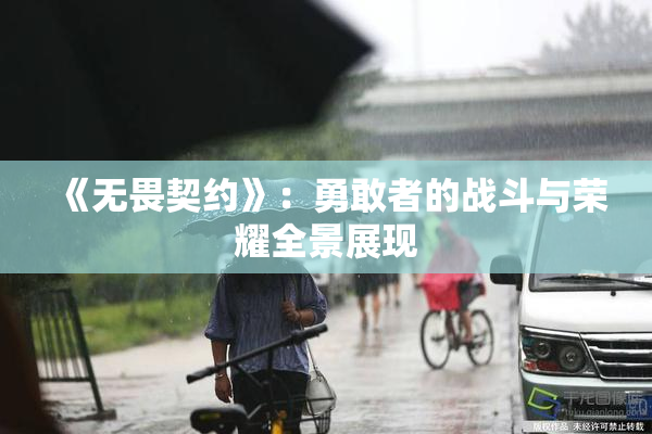 《无畏契约》：勇敢者的战斗与荣耀全景展现