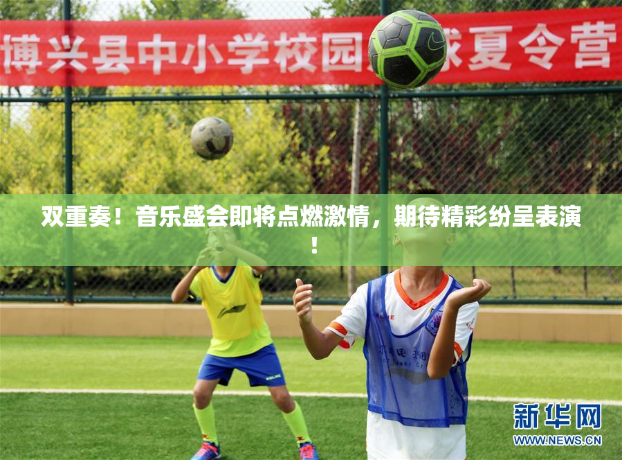 双重奏！音乐盛会即将点燃激情，期待精彩纷呈表演！