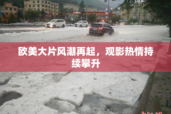 欧美大片风潮再起，观影热情持续攀升