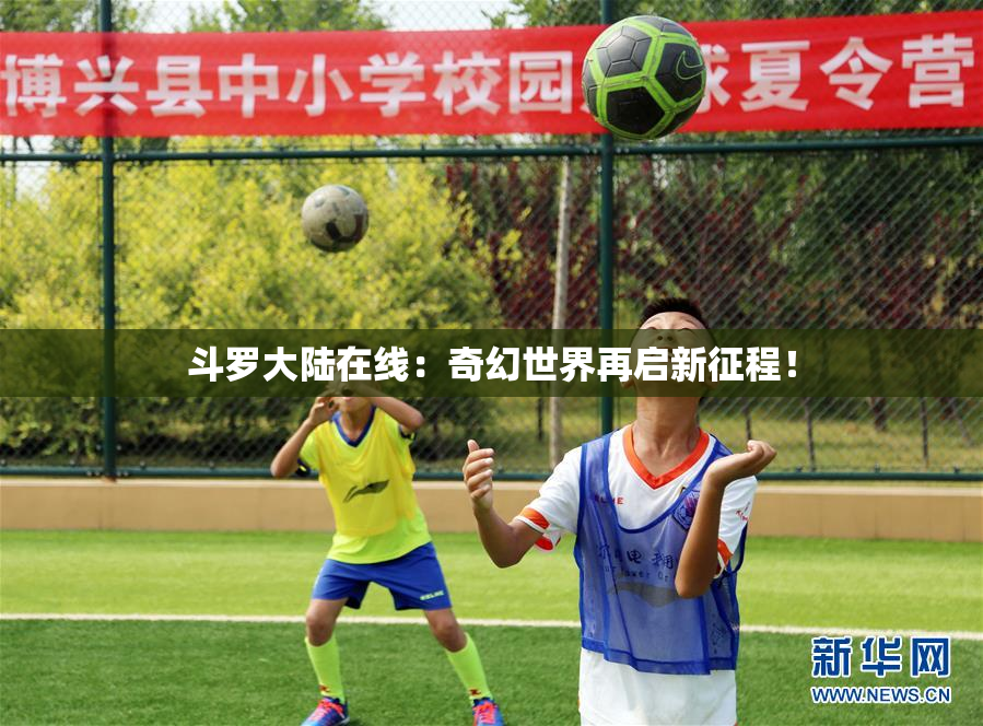 斗罗大陆在线：奇幻世界再启新征程！
