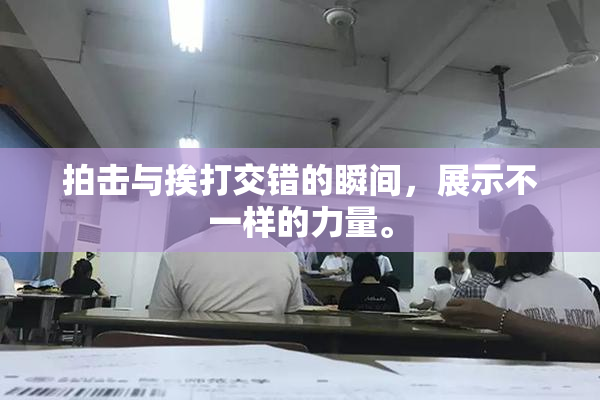 拍击与挨打交错的瞬间，展示不一样的力量。