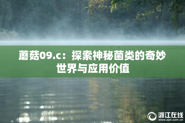 蘑菇09.c：探索神秘菌类的奇妙世界与应用价值