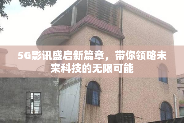 5G影讯盛启新篇章，带你领略未来科技的无限可能