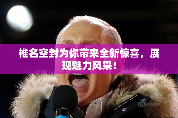 椎名空封为你带来全新惊喜，展现魅力风采！