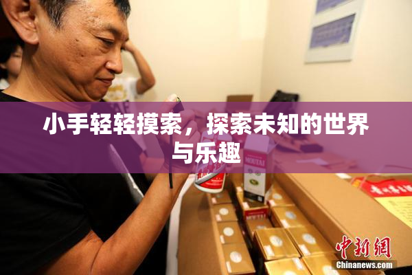 小手轻轻摸索，探索未知的世界与乐趣