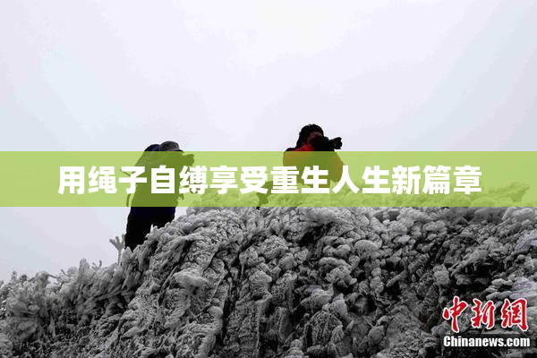 用绳子自缚享受重生人生新篇章