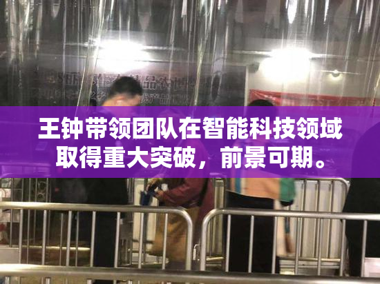 王钟带领团队在智能科技领域取得重大突破，前景可期。